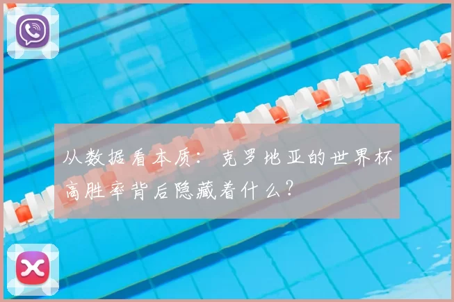 从数据看本质：克罗地亚的世界杯高胜率背后隐藏着什么？
