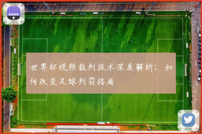世界杯视频裁判技术深度解析：如何改变足球判罚格局