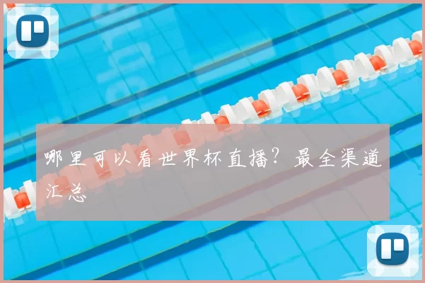 哪里可以看世界杯直播？最全渠道汇总