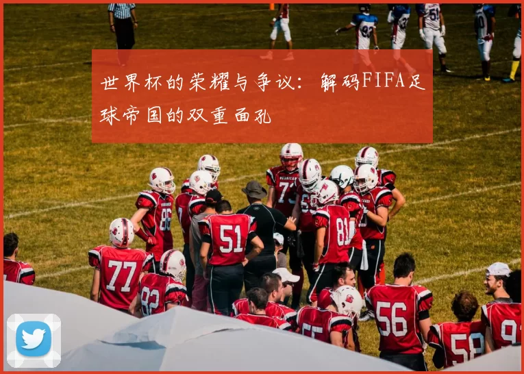 世界杯的荣耀与争议:解码FIFA足球帝国的双重面孔