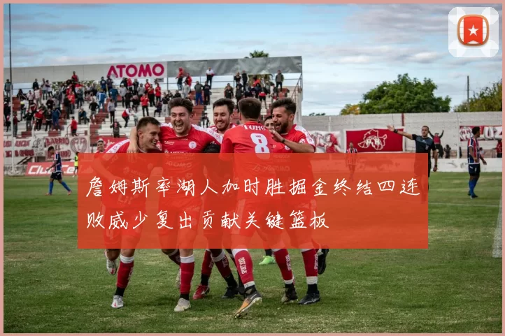 詹姆斯率湖人加时胜掘金终结四连败威少复出贡献关键篮板