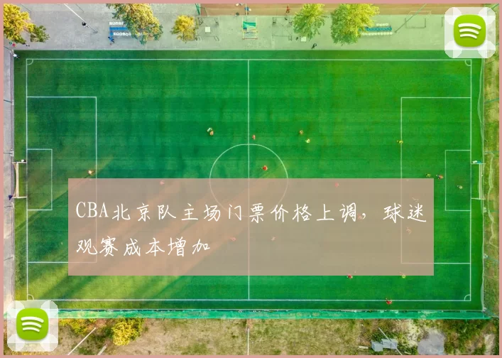 CBA北京队主场门票价格上调，球迷观赛成本增加