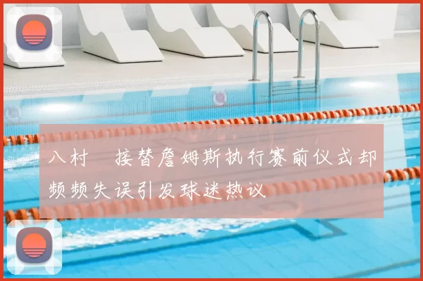 八村塁接替詹姆斯执行赛前仪式却频频失误引发球迷热议