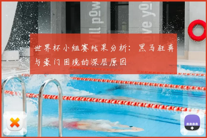 世界杯小组赛结果分析:黑马狂奔与豪门困境的深层原因