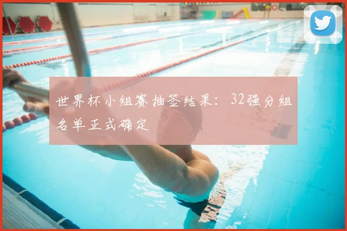 世界杯小组赛抽签结果:32强分组名单正式确定