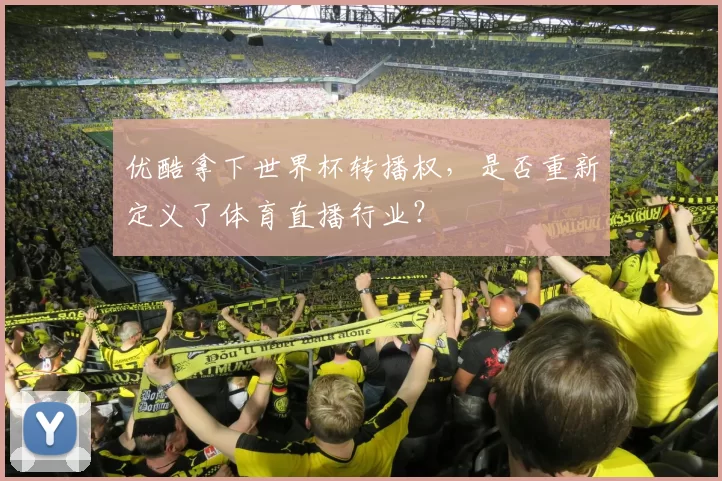 优酷拿下世界杯转播权，是否重新定义了体育直播行业？