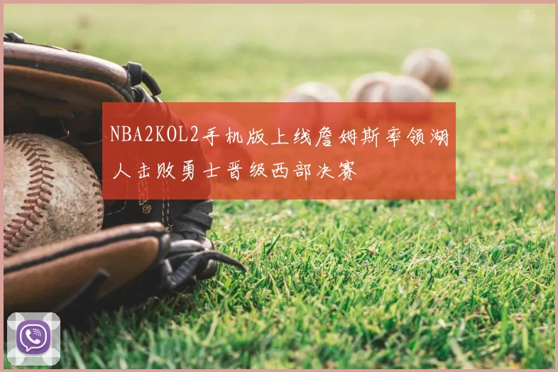 NBA2KOL2手机版上线詹姆斯率领湖人击败勇士晋级西部决赛
