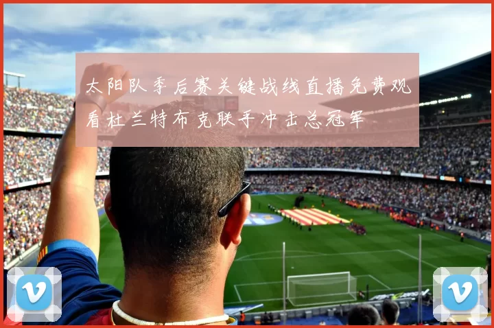 太阳队季后赛关键战线直播免费观看杜兰特布克联手冲击总冠军