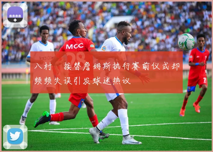 八村塁接替詹姆斯执行赛前仪式却频频失误引发球迷热议