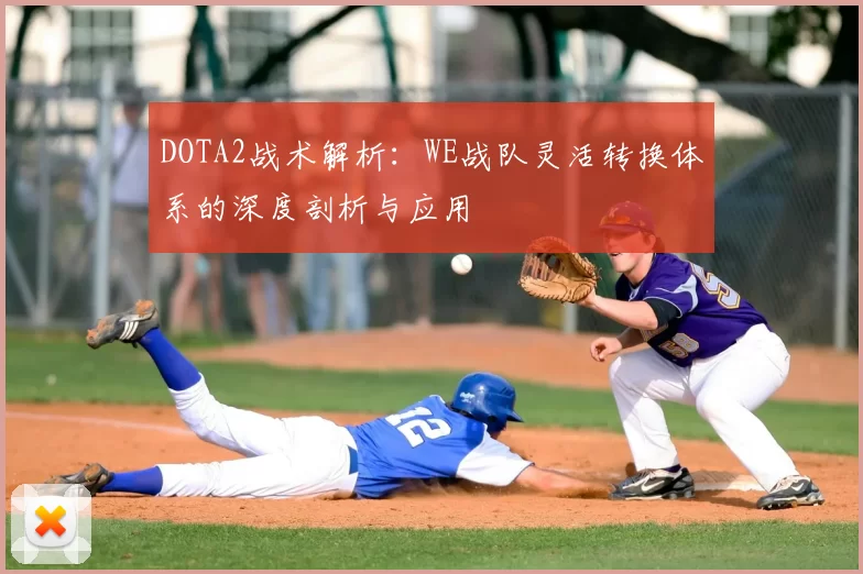 DOTA2战术解析：WE战队灵活转换体系的深度剖析与应用