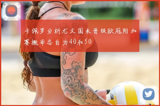 卡佩罗分析尤文国米晋级欧冠附加赛概率各自为40和50